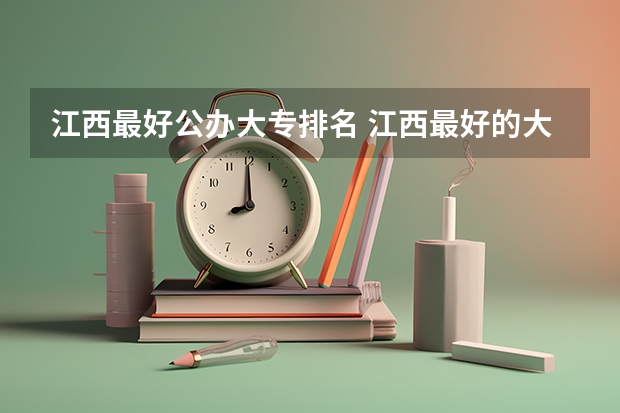 江西最好公办大专排名 江西最好的大专院校排名