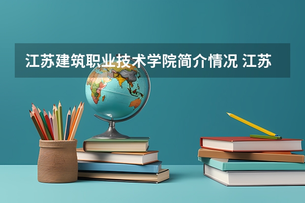 江苏建筑职业技术学院简介情况 江苏建筑职业技术学院校园环境好不好