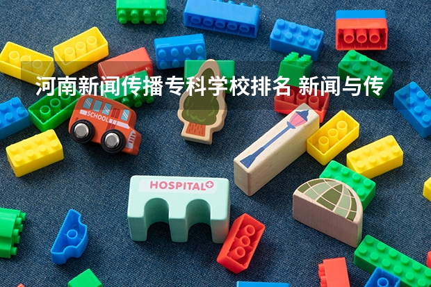 河南新闻传播专科学校排名 新闻与传播专硕学校排名