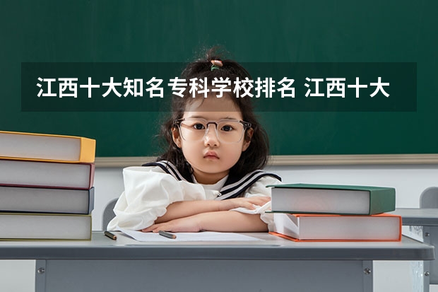 江西十大知名专科学校排名 江西十大垃圾专科学院