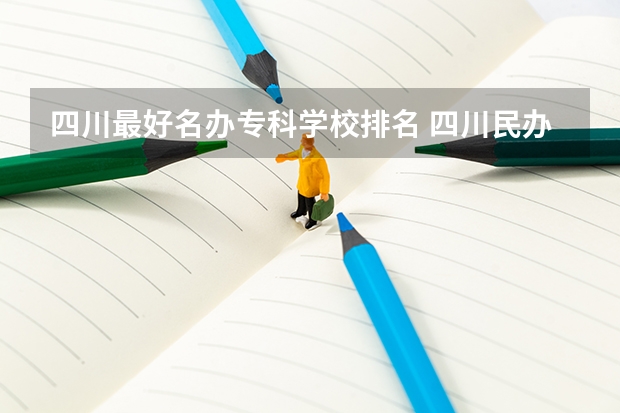 四川最好名办专科学校排名 四川民办最好的专科