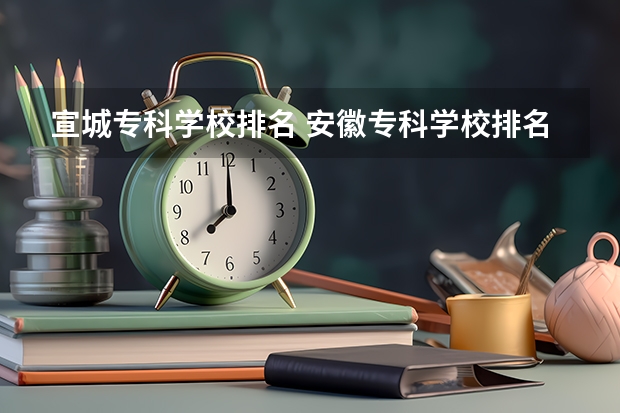 宣城专科学校排名 安徽专科学校排名(理)