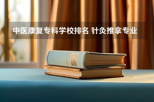 中医康复专科学校排名 针灸推拿专业专科学校排名