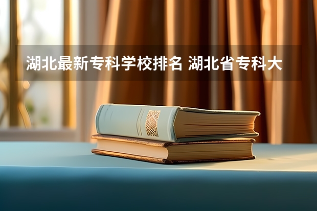 湖北最新专科学校排名 湖北省专科大学排名一览表