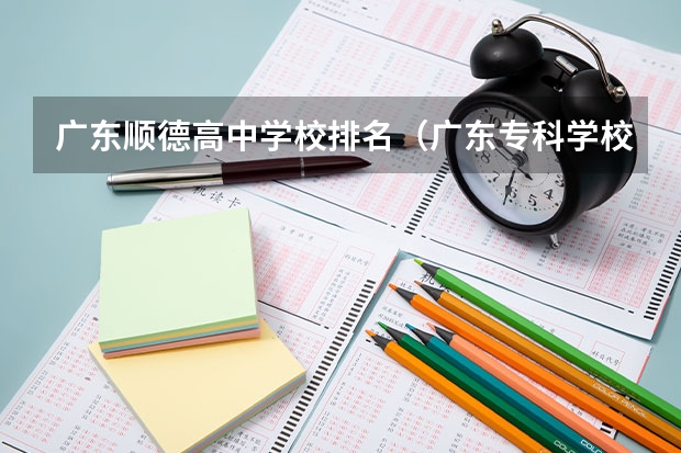 广东顺德高中学校排名（广东专科学校排名前十）