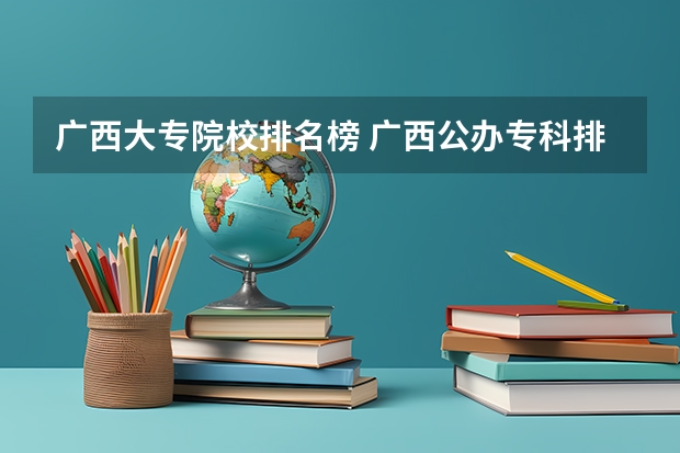 广西大专院校排名榜 广西公办专科排名 广西的大专排名