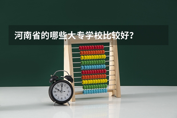 河南省的哪些大专学校比较好？