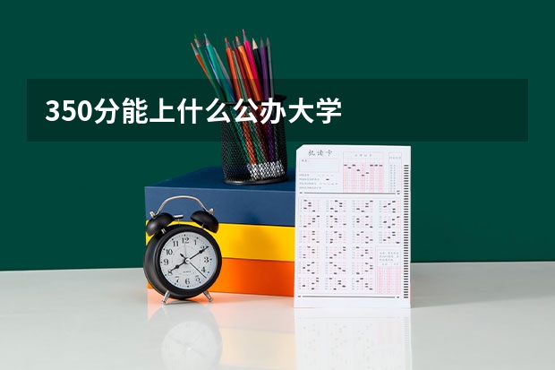 350分能上什么公办大学