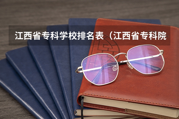 江西省专科学校排名表（江西省专科院校排行榜？）