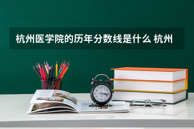 杭州医学院的历年分数线是什么 杭州护理专业哪几所学校最好
