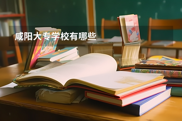 咸阳大专学校有哪些