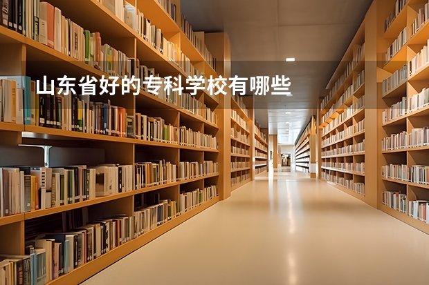 山东省好的专科学校有哪些