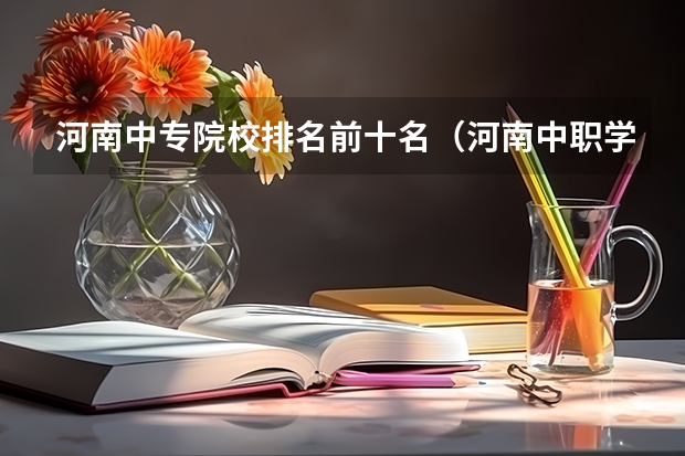 河南中专院校排名前十名（河南中职学校排名前十）
