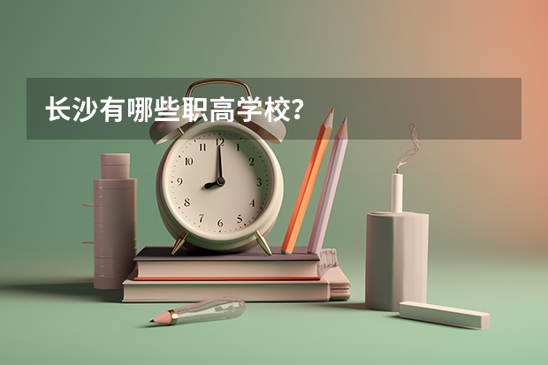 长沙有哪些职高学校？