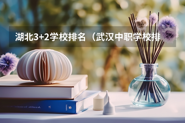 湖北3+2学校排名（武汉中职学校排名）