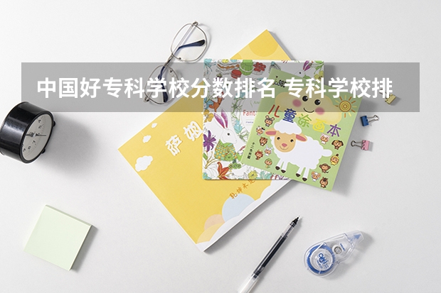 中国好专科学校分数排名 专科学校排名及分数线