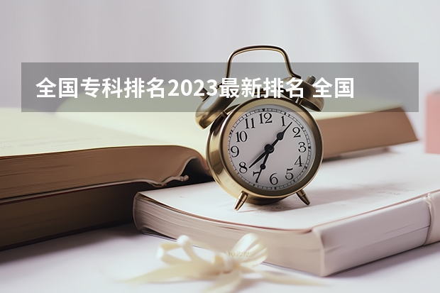 全国专科排名2023最新排名 全国排名前5的专科院校?