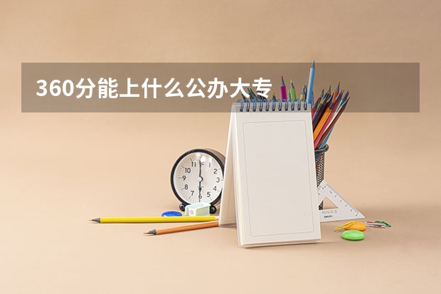360分能上什么公办大专
