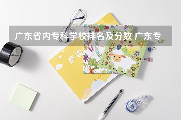 广东省内专科学校排名及分数 广东专科学校排名榜及录取分数线