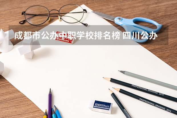 成都市公办中职学校排名榜 四川公办专科排名前十的学校