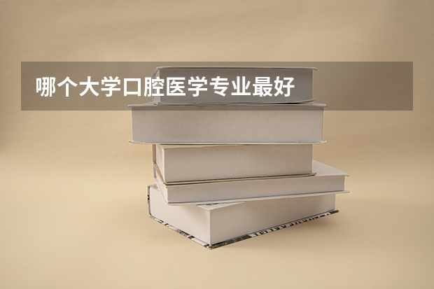 哪个大学口腔医学专业最好