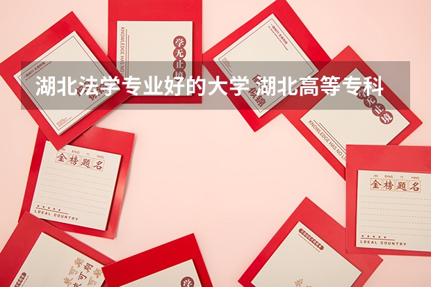 湖北法学专业好的大学 湖北高等专科学校排名
