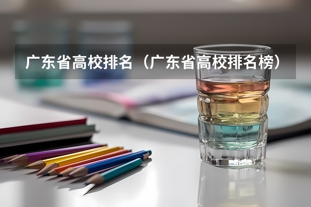 广东省高校排名(广东省高校排名榜)(广州职校排名前十名学校)