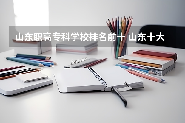 山东职高专科学校排名前十 山东十大专科学校排名