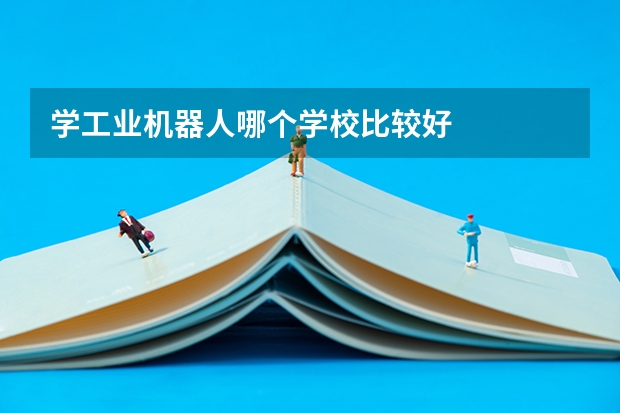 学工业机器人哪个学校比较好
