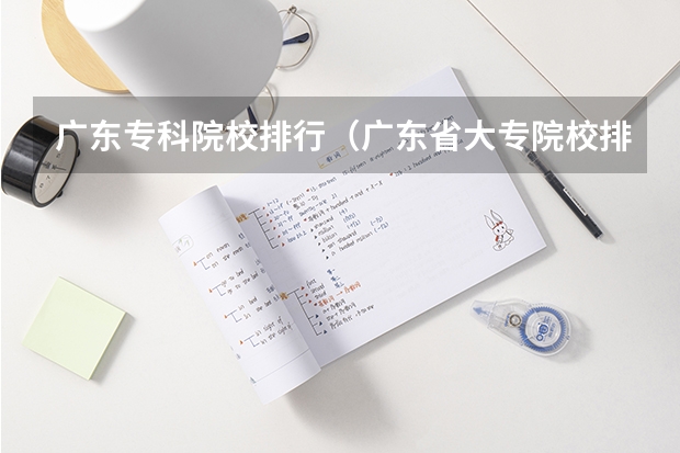 广东专科院校排行（广东省大专院校排名及录取分数线）
