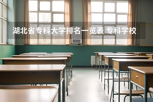 湖北省专科大学排名一览表 专科学校排名一览表全国