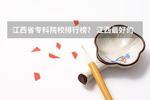 江西省专科院校排行榜? 江西最好的专科学校排名