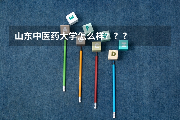 山东中医药大学怎么样???