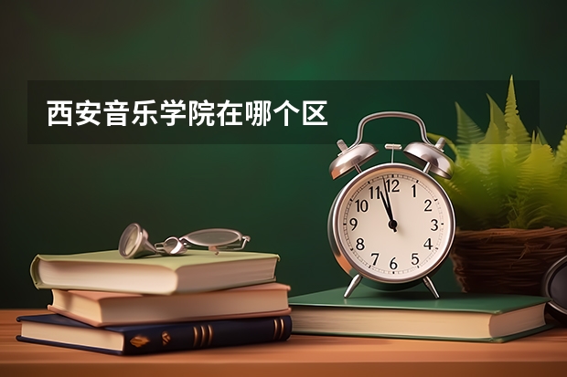 西安音乐学院在哪个区