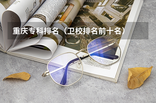 重庆专科排名（卫校排名前十名）
