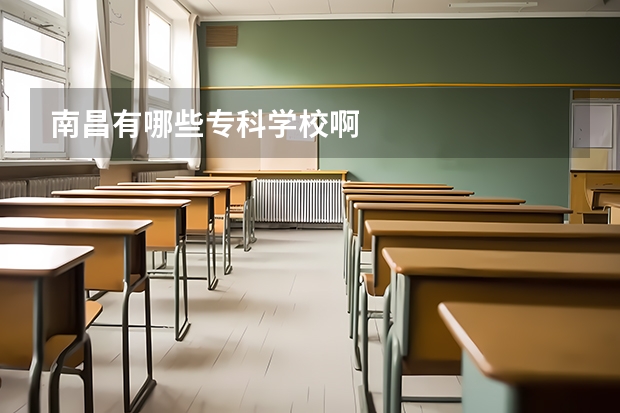 南昌有哪些专科学校啊
