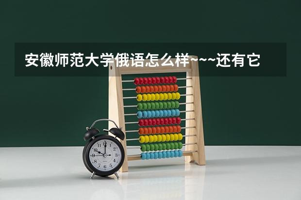 安徽师范大学俄语怎么样~~~还有它的就业呢