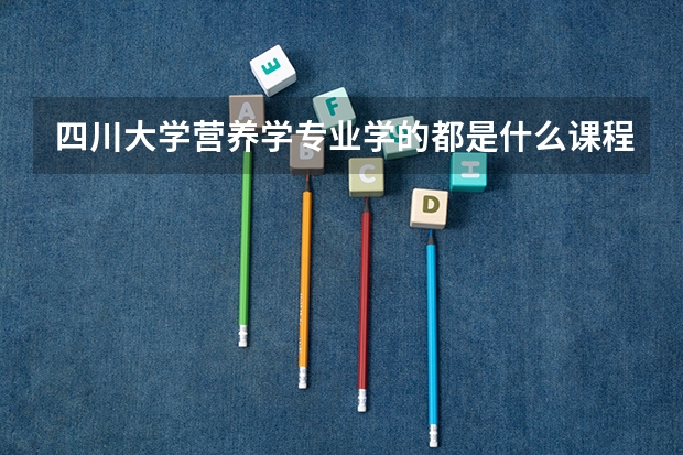 四川大学营养学专业学的都是什么课程?