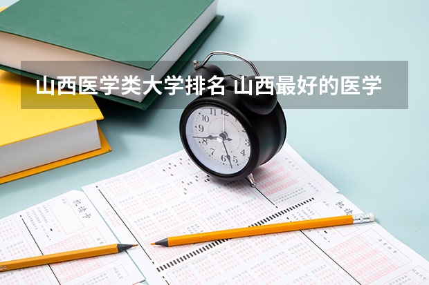 山西医学类大学排名 山西最好的医学类大专
