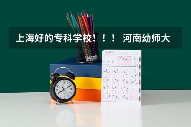 上海好的专科学校!!! 河南幼师大专学校排名