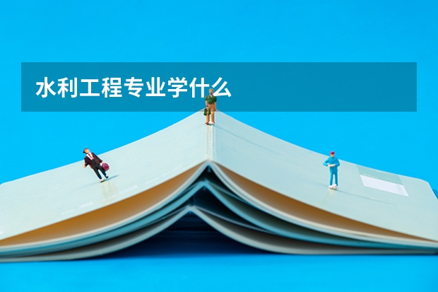 水利工程专业学什么