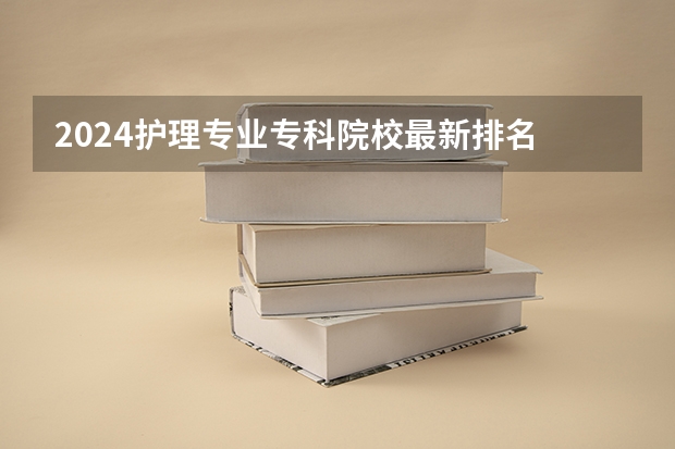 2024护理专业专科院校最新排名 四川省护理专业大学排名及录取分数线？