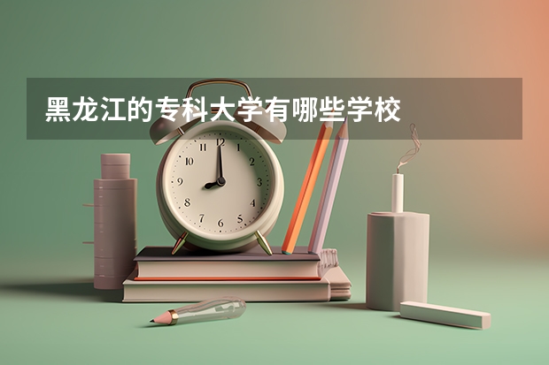 黑龙江的专科大学有哪些学校