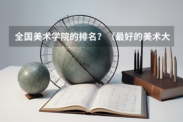 全国美术学院的排名？（最好的美术大学排名）