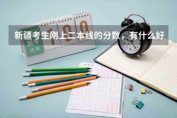 新疆考生刚上二本线的分数,有什么好学校推荐?