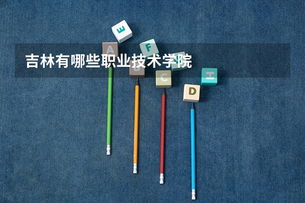 吉林有哪些职业技术学院