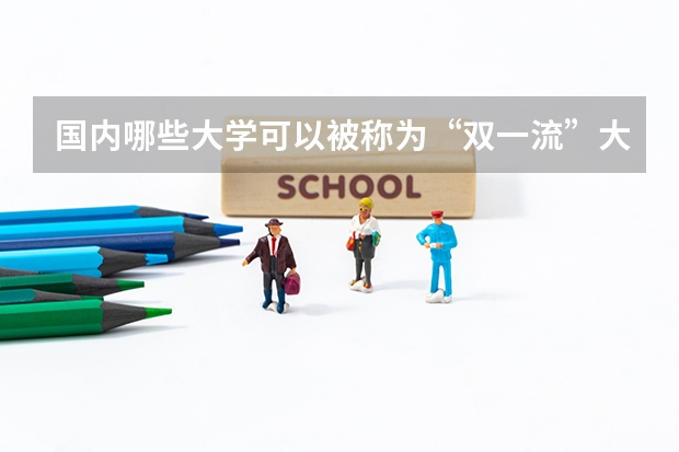 国内哪些大学可以被称为“双一流”大学?这些学校的录取分数线是多少?