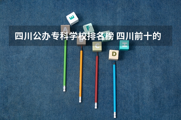 四川公办专科学校排名榜 四川前十的专科学校