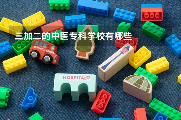 三加二的中医专科学校有哪些