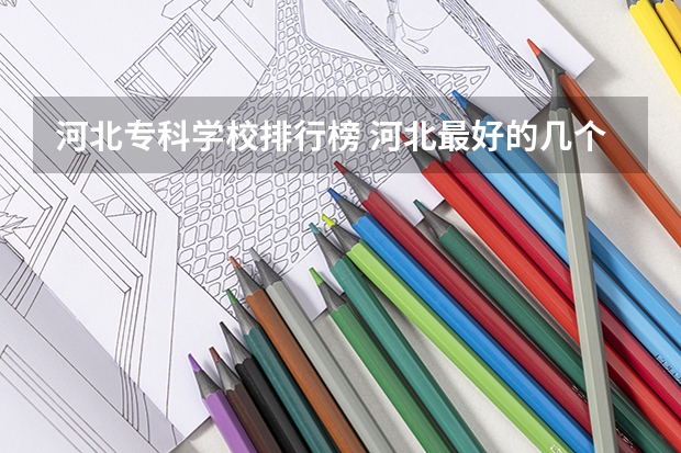 河北专科学校排行榜 河北最好的几个专科学校